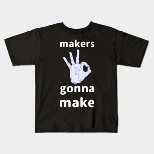 Makers Gonna Make Kids T-Shirt